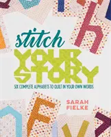 Stitch Your Story : Six alphabets complets pour quilter dans vos propres mots - Stitch Your Story: Six Complete Alphabets to Quilt in Your Own Words