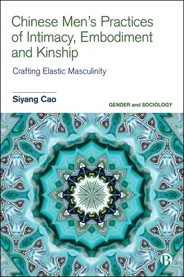 Pratiques d'intimité, d'incarnation et de parenté des hommes chinois : Construire une masculinité élastique - Chinese Men's Practices of Intimacy, Embodiment and Kinship: Crafting Elastic Masculinity