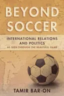 Au-delà du football : les relations internationales et la politique vues à travers le beau jeu - Beyond Soccer: International Relations and Politics as Seen through the Beautiful Game