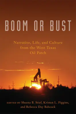 Boom or Bust : Narrative, Life, and Culture from the West Texas Oil Patch (Le boom ou la débâcle : récit, vie et culture de la zone pétrolière de l'ouest du Texas) - Boom or Bust: Narrative, Life, and Culture from the West Texas Oil Patch