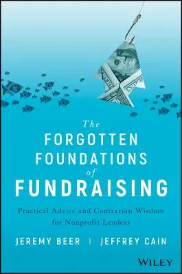 Les fondements oubliés de la collecte de fonds : Conseils pratiques et sagesse contrariante pour les dirigeants d'organisations à but non lucratif - The Forgotten Foundations of Fundraising: Practical Advice and Contrarian Wisdom for Nonprofit Leaders