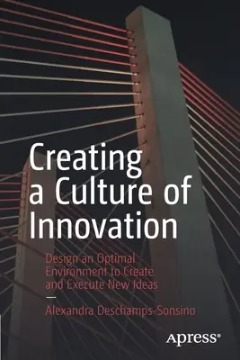 Créer une culture de l'innovation : Concevoir un environnement optimal pour créer et mettre en œuvre de nouvelles idées - Creating a Culture of Innovation: Design an Optimal Environment to Create and Execute New Ideas