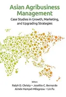 Gestion de l'agro-industrie asiatique : Études de cas sur les stratégies de croissance, de marketing et de modernisation - Asian Agribusiness Management: Case Studies in Growth, Marketing, and Upgrading Strategies