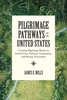 Pilgrimage Pathways for the United States (Chemins de pèlerinage pour les États-Unis) : Créer des chemins de pèlerinage pour enrichir la vie, renforcer la communauté et restaurer les écosystèmes - Pilgrimage Pathways for the United States: Creating Pilgrimage Routes to Enrich Lives, Enhance Community, and Restore Ecosystems