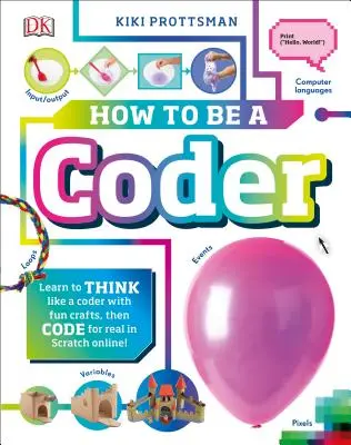 Comment devenir un codeur : Apprendre à penser comme un codeur avec des activités amusantes, puis coder en ligne avec Scratch 3.0 - How to Be a Coder: Learn to Think Like a Coder with Fun Activities, Then Code in Scratch 3.0 Online