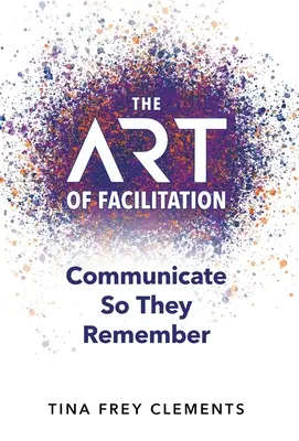 L'ART de la facilitation : Communiquer pour se souvenir - The ART of Facilitation: Communicate So They Remember