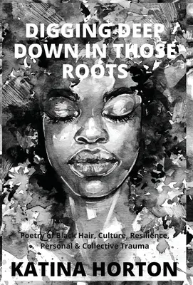 Creuser au plus profond de ces racines : Poésie des cheveux, de la culture, de la résilience et des traumatismes personnels et collectifs des Noirs - Digging Deep Down in Those Roots: Poetry of Black Hair, Culture, Resilience, Personal & Collective Trauma