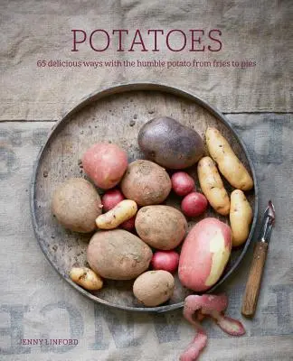 Pommes de terre : 65 façons délicieuses d'utiliser l'humble pomme de terre, des frites aux tartes - Potatoes: 65 Delicious Ways with the Humble Potato from Fries to Pies