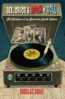 Sex, Drugs & Rock 'n' Roll : L'évolution d'une culture de la jeunesse américaine - Sex, Drugs & Rock 'n' Roll: The Evolution of an American Youth Culture