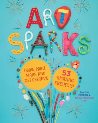 Art Sparks : Dessinez, peignez, fabriquez et soyez créatifs avec 53 projets étonnants ! - Art Sparks: Draw, Paint, Make, and Get Creative with 53 Amazing Projects!