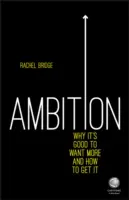 Ambition : Pourquoi il est bon d'en vouloir plus et comment l'obtenir - Ambition: Why It's Good to Want More and How to Get It