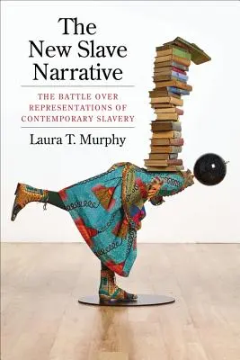 Le nouveau récit d'esclave : La bataille autour des représentations de l'esclavage contemporain - The New Slave Narrative: The Battle Over Representations of Contemporary Slavery