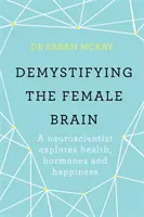 Démystifier le cerveau féminin - Un neuroscientifique explore la santé, les hormones et le bonheur - Demystifying The Female Brain - A neuroscientist explores health, hormones and happiness