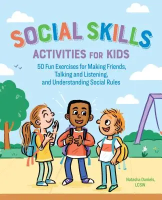 Social Skills Activities for Kids : 50 Fun Exercises for Making Friends, Talking and Listening, and Understanding Social Rules (en anglais) - Social Skills Activities for Kids: 50 Fun Exercises for Making Friends, Talking and Listening, and Understanding Social Rules