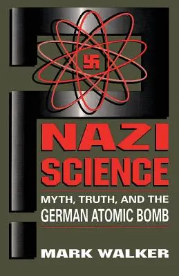 La science nazie : Mythe, vérité et bombe atomique allemande - Nazi Science: Myth, Truth, and the German Atomic Bomb