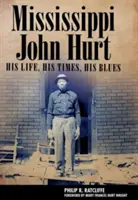 Mississippi John Hurt : sa vie, son époque, son blues - Mississippi John Hurt: His Life, His Times, His Blues