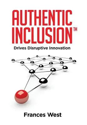 L'inclusion authentique(TM) : Le moteur de l'innovation perturbatrice - Authentic Inclusion(TM): Drives Disruptive Innovation