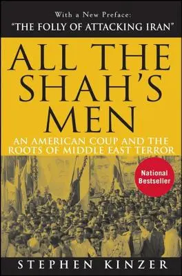 Tous les hommes du Shah : Un coup d'État américain et les racines de la terreur au Moyen-Orient - All the Shah's Men: An American Coup and the Roots of Middle East Terror