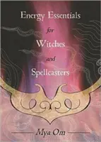 L'essentiel de l'énergie pour les sorcières et les jeteurs de sorts - Energy Essentials for Witches and Spellcasters