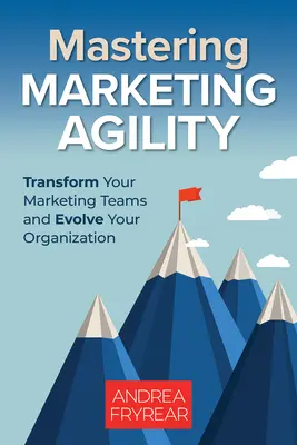 Maîtriser l'agilité marketing : Transformer vos équipes marketing et faire évoluer votre organisation - Mastering Marketing Agility: Transform Your Marketing Teams and Evolve Your Organization