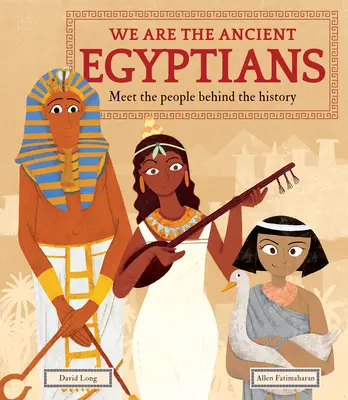 Nous sommes les anciens Égyptiens : Rencontrez les gens qui se cachent derrière l'histoire - We Are the Ancient Egyptians: Meet the People Behind the History