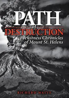 Sur le chemin de la destruction : Chroniques du Mont St. Helens par un témoin oculaire - In the Path of Destruction: Eyewitness Chronicles of Mount St. Helens