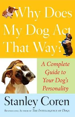 Pourquoi mon chien agit-il de cette façon ? Un guide complet de la personnalité de votre chien - Why Does My Dog ACT That Way?: A Complete Guide to Your Dog's Personality