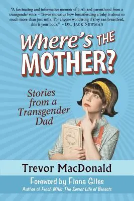 Où est la mère ? Histoires d'un père transgenre - Where's the Mother?: Stories from a Transgender Dad