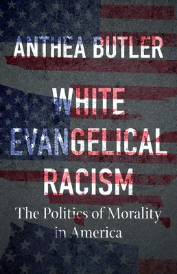 Le racisme évangélique blanc : La politique de la moralité en Amérique - White Evangelical Racism: The Politics of Morality in America