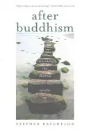 Après le bouddhisme : Repenser le Dharma à l'ère de la laïcité - After Buddhism: Rethinking the Dharma for a Secular Age