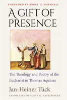 Un don de présence : La théologie et la poésie de l'eucharistie chez Thomas d'Aquin - A Gift of Presence: The Theology and Poetry of the Eucharist in Thomas Aquinas