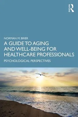 Guide du vieillissement et du bien-être à l'intention des professionnels de la santé : Perspectives psychologiques - A Guide to Aging and Well-Being for Healthcare Professionals: Psychological Perspectives