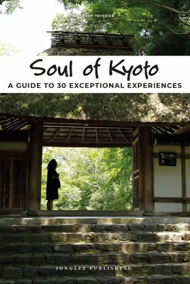 L'âme de Kyoto : Un guide pour 30 expériences exceptionnelles - Soul of Kyoto: A Guide to 30 Exceptional Experiences