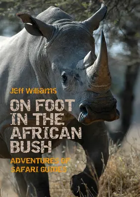 A pied dans la brousse africaine : Aventures de guides de safari - On Foot in the African Bush: Adventures of Safari Guides