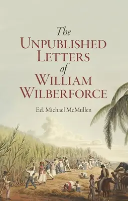 William Wilberforce : Ses journaux spirituels inédits - William Wilberforce: His Unpublished Spiritual Journals