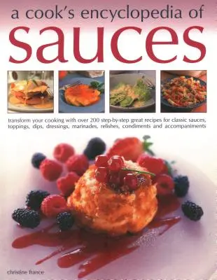 Encyclopédie des sauces pour les cuisiniers : Transformez votre cuisine avec plus de 175 recettes pas à pas de sauces classiques, de garnitures, de trempettes, de vinaigrettes, de marinades, etc. - A Cook's Encyclopedia of Sauces: Transform Your Cooking with Over 175 Step-By-Step Recipes for Great Classic Sauces, Toppings, Dips, Dressings, Marina