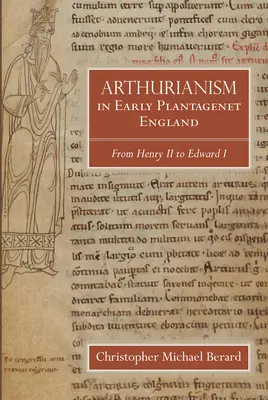 L'Arthurianisme au début de l'Angleterre Plantagenêt : D'Henri II à Édouard Ier - Arthurianism in Early Plantagenet England: From Henry II to Edward I