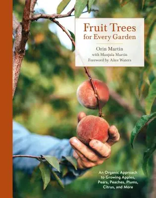 Des arbres fruitiers pour chaque jardin : Une approche biologique de la culture des pommes, des poires, des pêches, des prunes, des agrumes, etc. - Fruit Trees for Every Garden: An Organic Approach to Growing Apples, Pears, Peaches, Plums, Citrus, and More