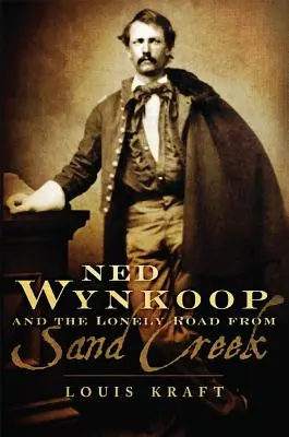 Ned Wynkoop et la route solitaire de Sand Creek - Ned Wynkoop and the Lonely Road from Sand Creek