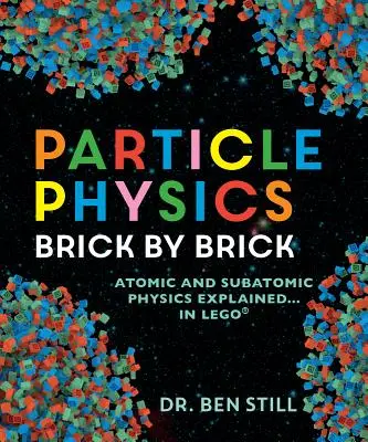 La physique des particules, brique par brique : La physique atomique et subatomique expliquée... en Lego - Particle Physics Brick by Brick: Atomic and Subatomic Physics Explained... in Lego