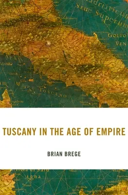 La Toscane à l'âge de l'empire - Tuscany in the Age of Empire