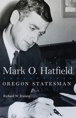 Mark O. Hatfield, 33 ans : Homme d'État de l'Oregon - Mark O. Hatfield, 33: Oregon Statesman