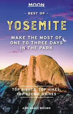 Moon Best of Yosemite : Pour tirer le meilleur parti d'un à trois jours dans le parc - Moon Best of Yosemite: Make the Most of One to Three Days in the Park