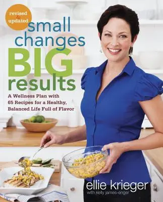 Petits changements, grands résultats, révisé et mis à jour : Un plan de bien-être avec 65 recettes pour une vie saine et équilibrée Plein de saveurs : Un livre de cuisine - Small Changes, Big Results, Revised and Updated: A Wellness Plan with 65 Recipes for a Healthy, Balanced Life Full of Flavor: A Cookbook