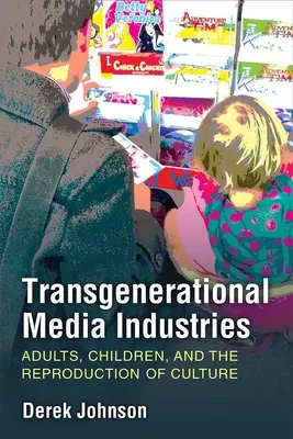 Industries médiatiques transgénérationnelles : Adultes, enfants et reproduction de la culture - Transgenerational Media Industries: Adults, Children, and the Reproduction of Culture