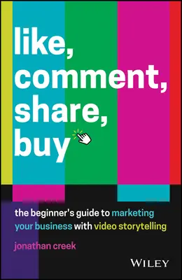 J'aime, je commente, je partage, j'achète : Le guide du débutant pour le marketing de votre entreprise avec la narration vidéo - Like, Comment, Share, Buy: The Beginner's Guide to Marketing Your Business with Video Storytelling