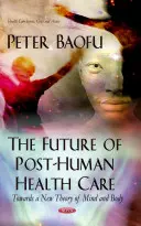 L'avenir des soins de santé post-humains - Vers une nouvelle théorie du corps et de l'esprit - Future of Post-Human Health Care - Towards a New Theory of Mind & Body