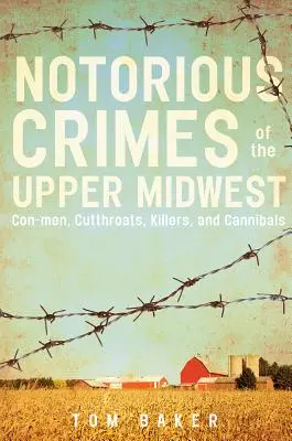 Crimes notoires du Haut-Midwest : Escrocs, égorgeurs, tueurs et cannibales - Notorious Crimes of the Upper Midwest: Con-Men, Cutthroats, Killers, and Cannibals