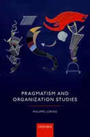 Pragmatisme et études des organisations - Pragmatism and Organization Studies