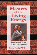 Maîtres de l'énergie vivante : Le monde mystique des Q'Ero du Pérou - Masters of the Living Energy: The Mystical World of the Q'Ero of Peru